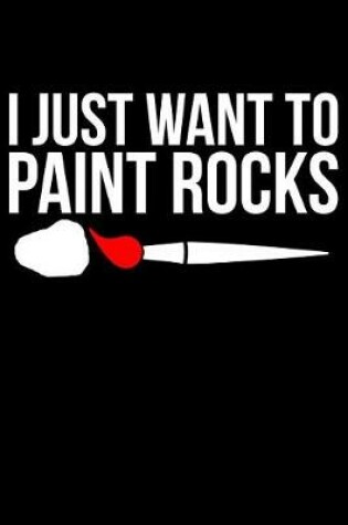 Cover of I Just Want To Paint Rocks