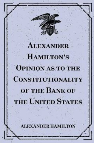 Cover of Alexander Hamilton's Opinion as to the Constitutionality of the Bank of the United States