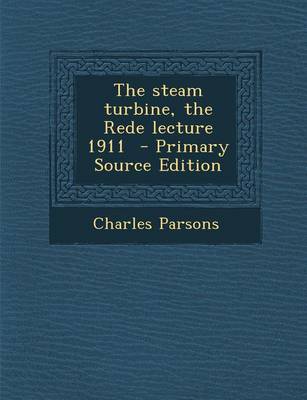 Book cover for The Steam Turbine, the Rede Lecture 1911 - Primary Source Edition