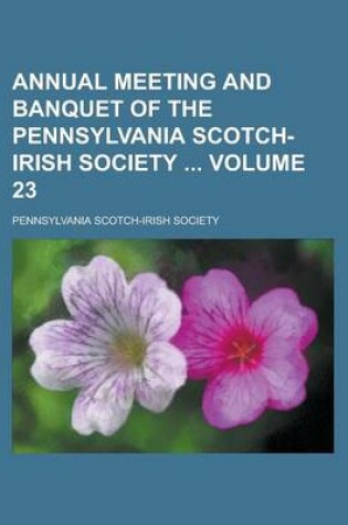Cover of Annual Meeting and Banquet of the Pennsylvania Scotch-Irish Society Volume 23
