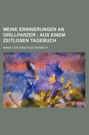 Cover of Meine Erinnerungen an Grillparzer; Aus Einem Zeitlosen Tagebuch