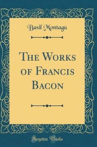 Cover of The Works of Francis Bacon (Classic Reprint)