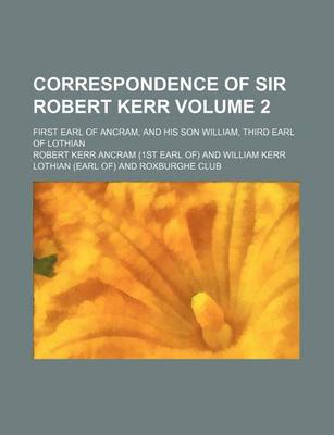 Book cover for Correspondence of Sir Robert Kerr Volume 2; First Earl of Ancram, and His Son William, Third Earl of Lothian