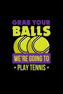Book cover for Grab Your Balls We're Going to Play Tennis