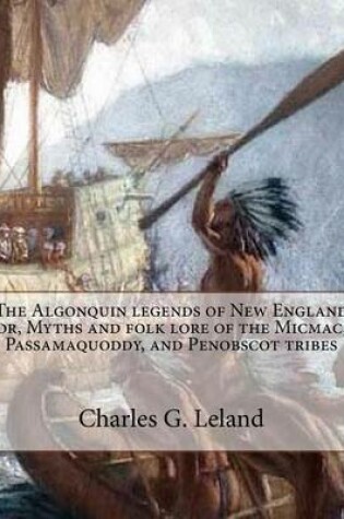 Cover of The Algonquin legends of New England or, Myths and folk lore of the Micmac, Passamaquoddy, and Penobscot tribes