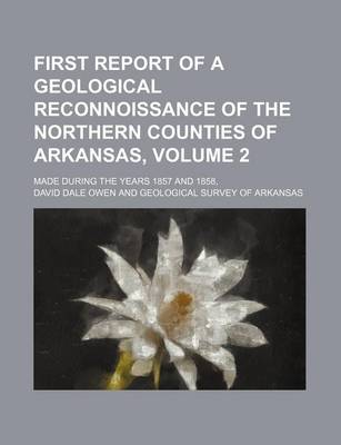 Book cover for First Report of a Geological Reconnoissance of the Northern Counties of Arkansas, Volume 2; Made During the Years 1857 and 1858,