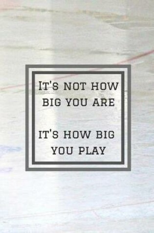 Cover of It's Not How Big You Are - It's How Big You Play