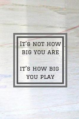 Book cover for It's Not How Big You Are - It's How Big You Play