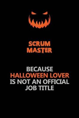 Book cover for Scrum Master Because Halloween Lover Is Not An Official Job Title