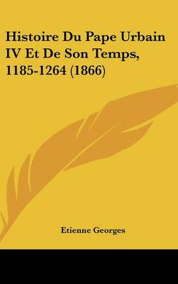 Book cover for Histoire Du Pape Urbain IV Et de Son Temps, 1185-1264 (1866)