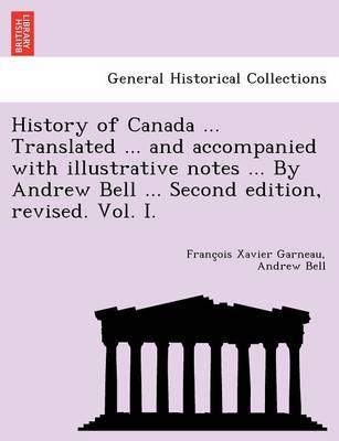 Book cover for History of Canada ... Translated ... and Accompanied with Illustrative Notes ... by Andrew Bell ... Second Edition, Revised. Vol. I.