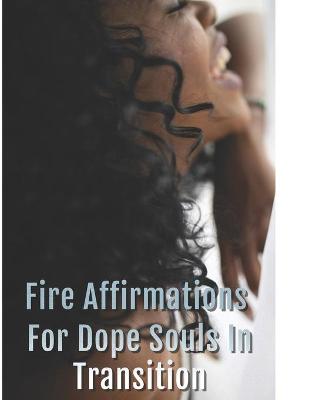 Book cover for Fire Affirmations For Dope Souls In Transition