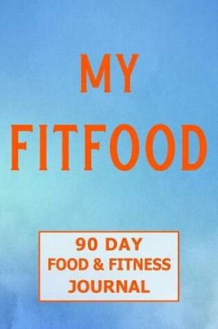 Cover of My Fitfood 90 Day Food and Fitness Journal