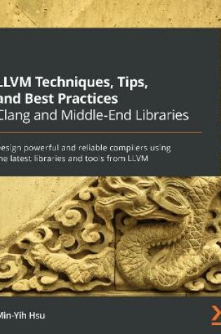 Cover of LLVM Techniques, Tips, and Best Practices Clang and Middle-End Libraries