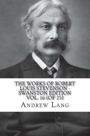 Cover of The Works of Robert Louis Stevenson - Swanston Edition Vol. 16 (of 25)