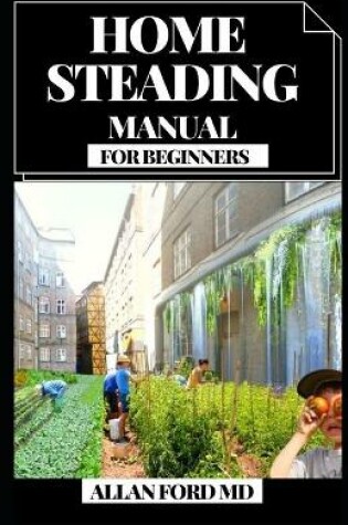 Cover of Home Steading Manual for Beginners