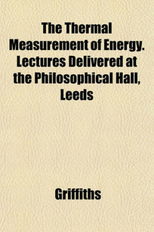 Cover of The Thermal Measurement of Energy. Lectures Delivered at the Philosophical Hall, Leeds