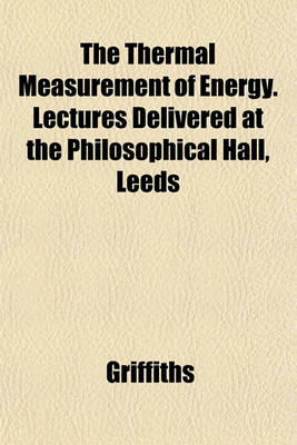 Book cover for The Thermal Measurement of Energy. Lectures Delivered at the Philosophical Hall, Leeds