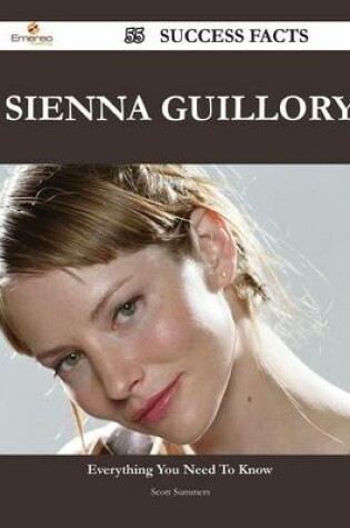 Cover of Sienna Guillory 55 Success Facts - Everything You Need to Know about Sienna Guillory