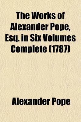 Book cover for The Works of Alexander Pope, Esq. in Six Volumes Complete (Volume 4); Miscellaneous Pieces in Verse and Prose