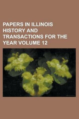 Cover of Papers in Illinois History and Transactions for the Year Volume 12