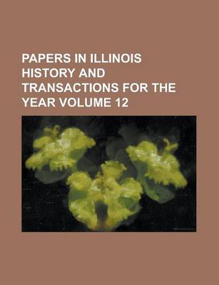 Book cover for Papers in Illinois History and Transactions for the Year Volume 12