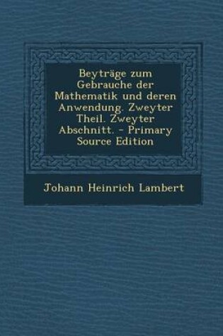 Cover of Beytrage Zum Gebrauche Der Mathematik Und Deren Anwendung. Zweyter Theil. Zweyter Abschnitt.