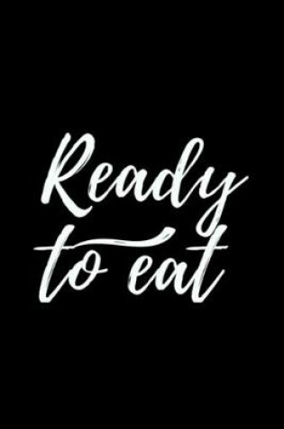 Cover of Ready to eat Notebook