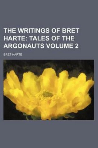 Cover of The Writings of Bret Harte; Tales of the Argonauts Volume 2