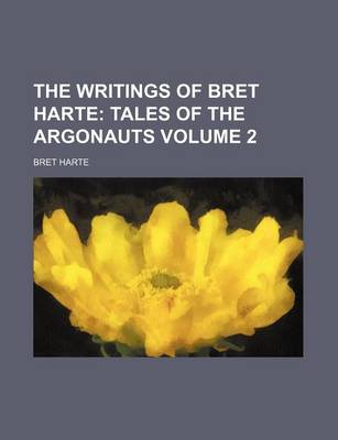 Book cover for The Writings of Bret Harte; Tales of the Argonauts Volume 2