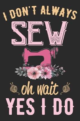 Book cover for I Don't Always Sew Oh Wait yes I Do