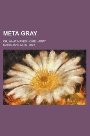 Cover of Meta Gray; Or, What Makes Home Happy