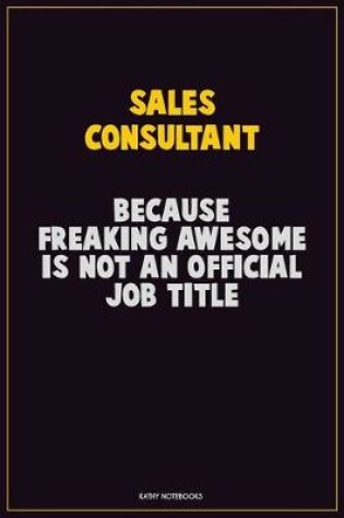 Cover of Sales Consultant, Because Freaking Awesome Is Not An Official Job Title