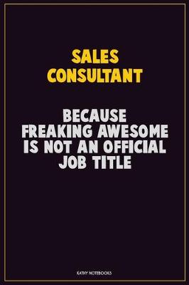 Book cover for Sales Consultant, Because Freaking Awesome Is Not An Official Job Title