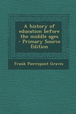 Cover of A History of Education Before the Middle Ages - Primary Source Edition