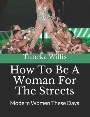 Book cover for How To Be A Woman For The Streets