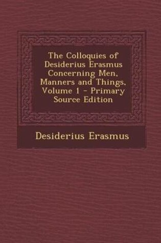 Cover of The Colloquies of Desiderius Erasmus Concerning Men, Manners and Things, Volume 1