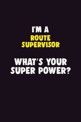 Cover of I'M A Route Supervisor, What's Your Super Power?