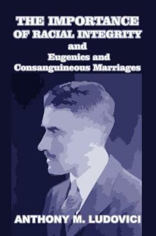 Cover of The Importance of Racial Integrity and Eugenics and Consanguineous Marriages