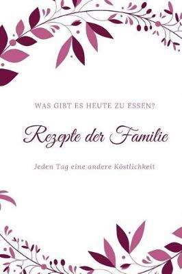 Book cover for Rezepte Der Familie - Was Gibt Es Heute Zu Essen?