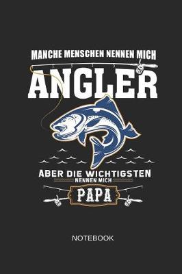 Book cover for Manche Menschen Nennen Mich Angler Aber Die Wichtigsten Nennen Mich Papa Notebook