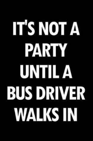 Cover of It's Not a Party Until a Bus Driver Walks in