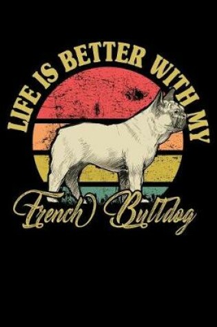 Cover of Life Is Better With My French Bulldog