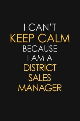Cover of I Can't Keep Calm Because I Am A District Sales Manager