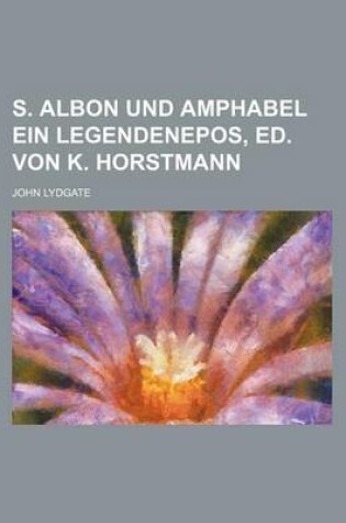 Cover of S. Albon Und Amphabel Ein Legendenepos, Ed. Von K. Horstmann