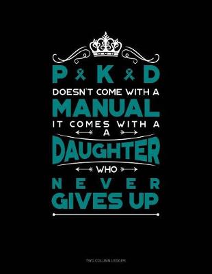 Book cover for Pkd Doesn't Come with a Manual It Comes with a Daughter Who Never Gives Up