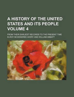 Book cover for A History of the United States and Its People Volume 4; From Their Earliest Records to the Present Time