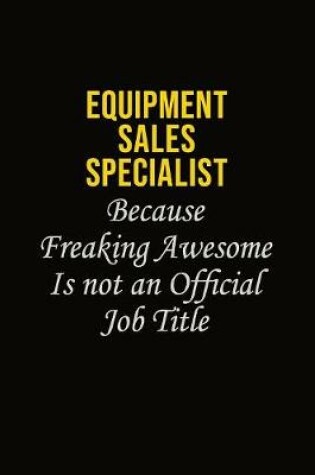 Cover of Equipment Sales Specialist Because Freaking Awesome Is Not An Official Job Title