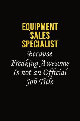 Book cover for Equipment Sales Specialist Because Freaking Awesome Is Not An Official Job Title