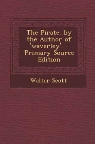 Cover of The Pirate. by the Author of 'Waverley'. - Primary Source Edition